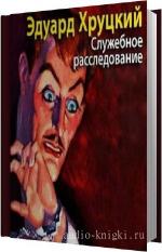 Хруцкий Эдуард - Служебное расследование