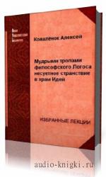 Коваленок  Алексей  -  Мудрыми тропами философского Логоса несуетное странствование в храм Идей