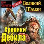 Чекрыгин Егор - Хроники Дебила. Свиток 3. Великий Шаман