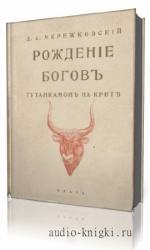 Мережковский  Дмитрий  -  Рождение богов. Тутанкамон на Крите