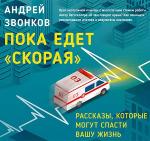 Звонков Андрей - Пока едет «Скорая». Рассказы, которые могут спасти вашу жизнь