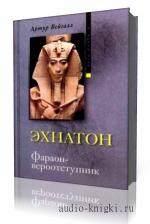 Вейгалл  Артур  -  Эхнатон. Фараон-вероотступник