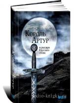 Питер Акройд - Король Артур и рыцари Круглого стола