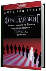 Эйкен Джон Вон.  Франчайзинг ответы эксперта на 17 самых популярных вопросов о покупке франшизы