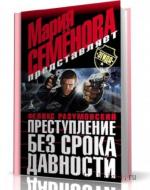 Семенова Мария, Разумовский Феликс - Преступление без срока давности