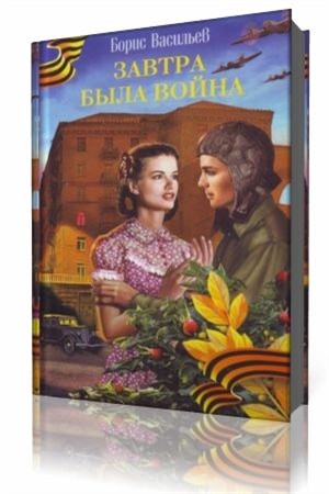 Борис Васильев - Завтра была война…